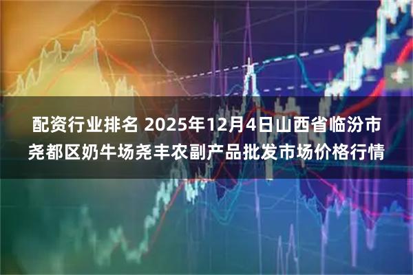配资行业排名 2025年12月4日山西省临汾市尧都区奶牛场尧丰农副产品批发市场价格行情